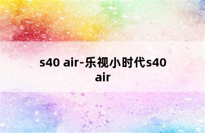 s40 air-乐视小时代s40air